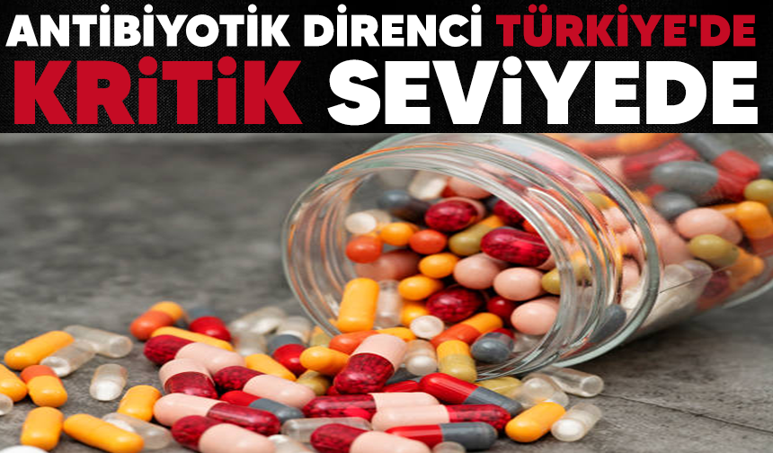 Antibiyotik Direnci Türkiye'de Kritik Seviyede: Sağlık Yetkilileri Uyarıyor