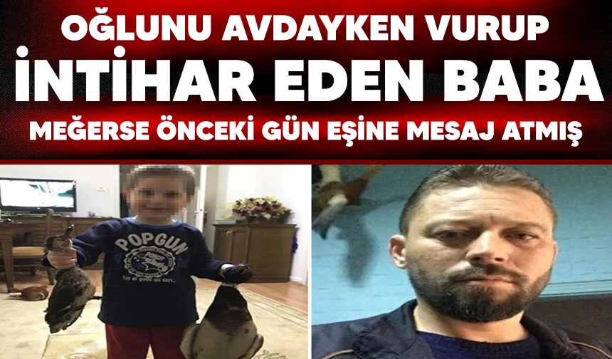 Avdayken oğlunu yanlışlıkla öldürüp, intihar eden babadan şok mesaj!