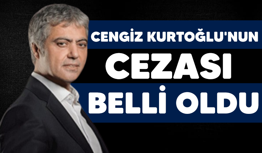 Cengiz Kurtoğlu'nun cezası belli oldu