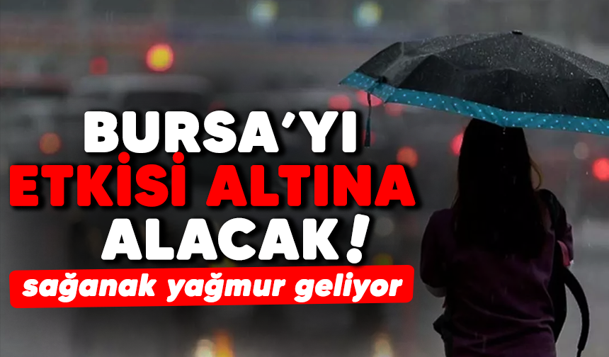 Bursa'yı etkisi altına alacak! Sağanak yağmur geliyor