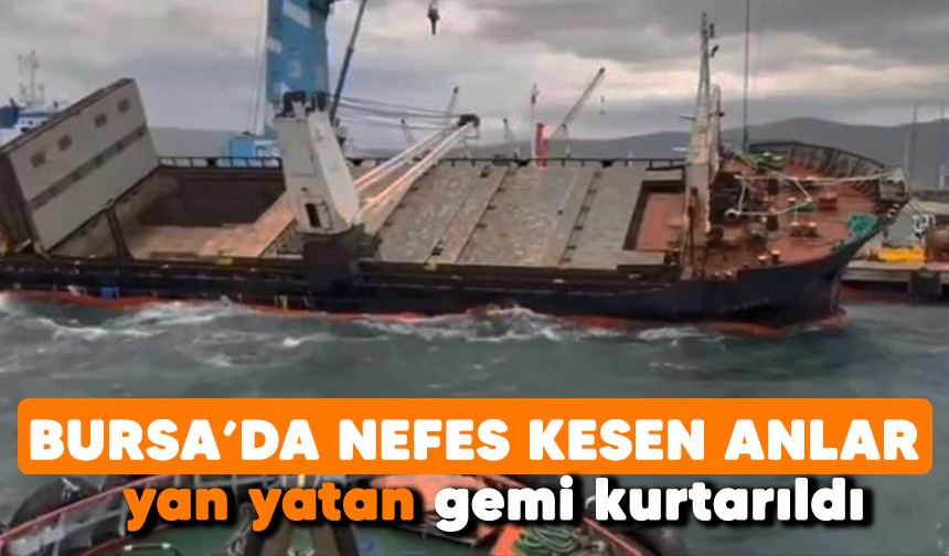 Bursa'da nefes kesen anlar! Yan yatan gemi kurtarıldı
