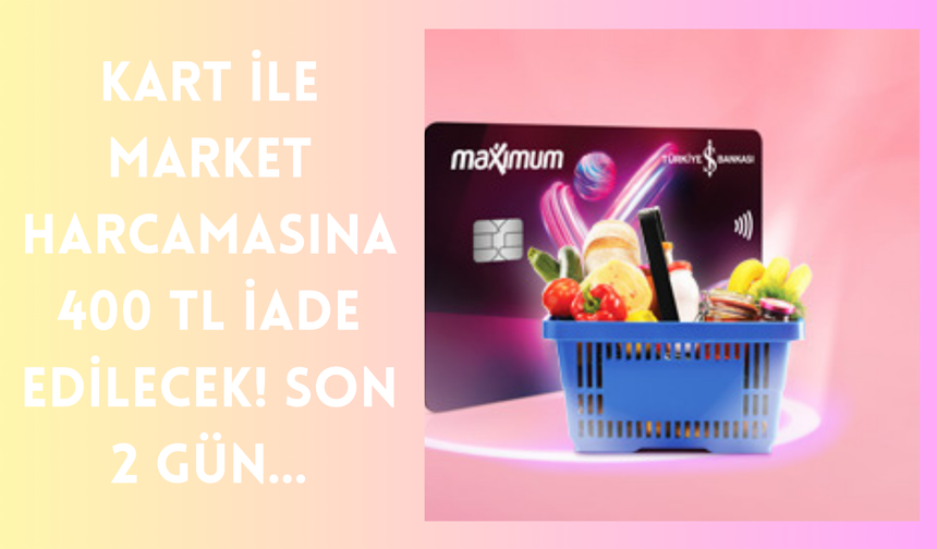 Kart ile Market Harcamasına 400 TL İade Edilecek! Son 2 Gün…