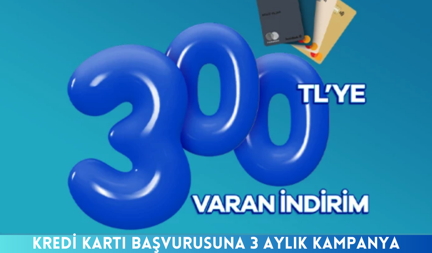 Kredi Kartı Başvurusuna 3 Aylık Kampanya Başladı! 300 TL Harcama Desteği için…