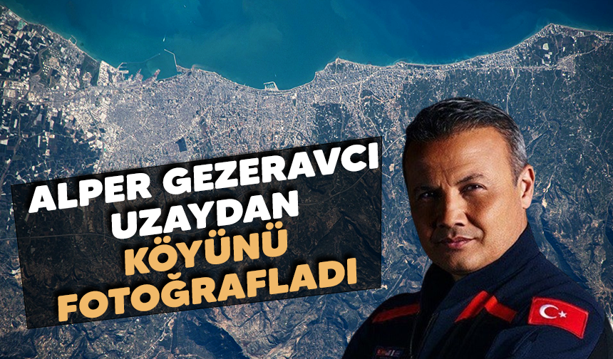 Alper Gezeravcı uzaydan köyünü fotoğrafladı!