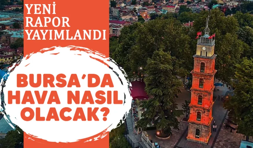 Yeni rapor yayımlandı: Bursa'da hava nasıl olacak?