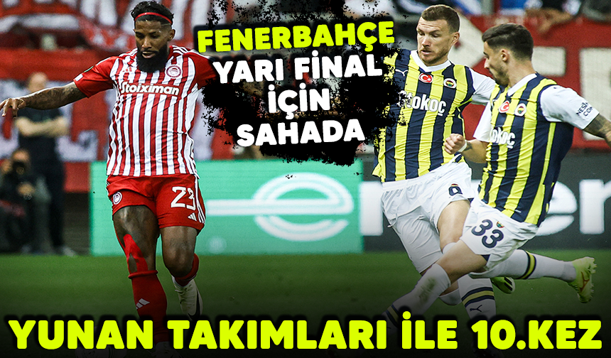 Fenerbahçe yarı final için sahada! Yunan takımları ile 10.kez