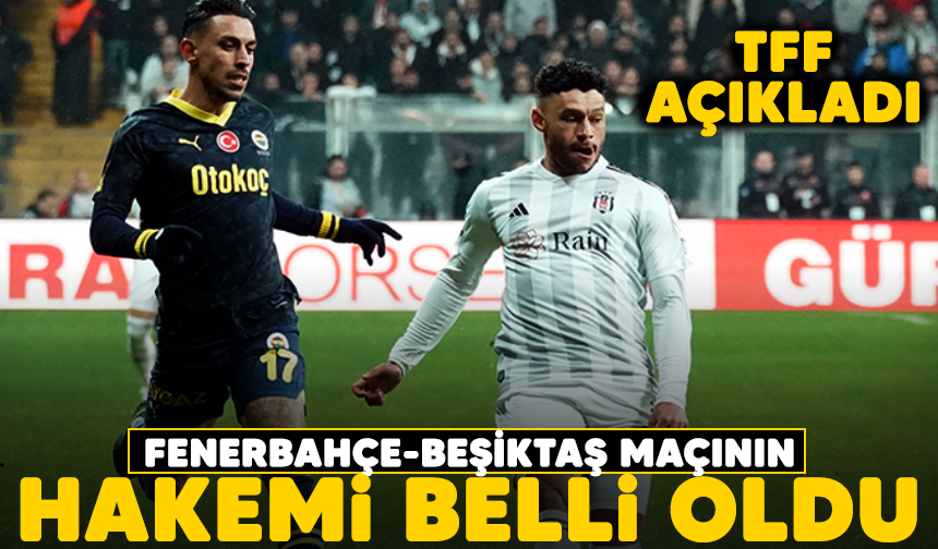 TFF açıkladı: Fenerbahçe-Beşiktaş maçının hakemi belli oldu