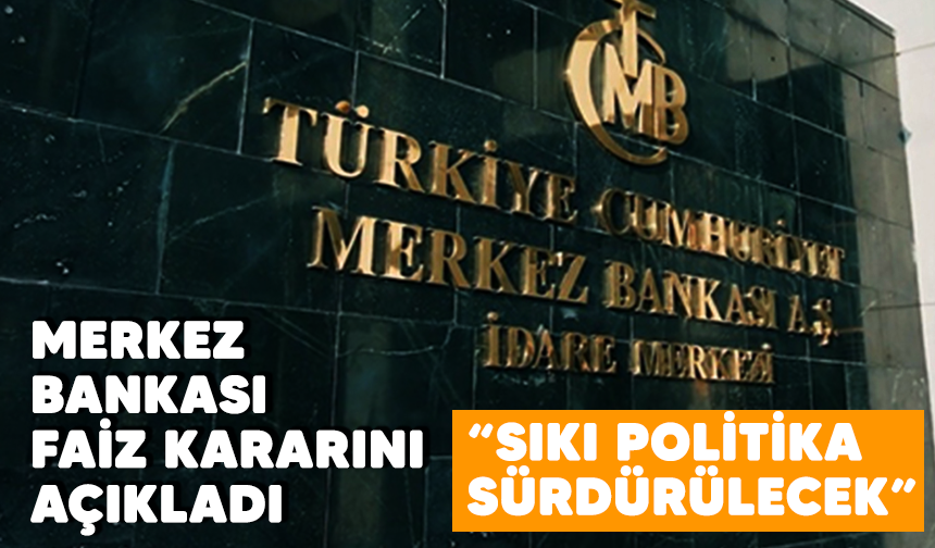 Merkez Bankası faiz kararını açıkladı: "Sıkı politika sürdürülecek"