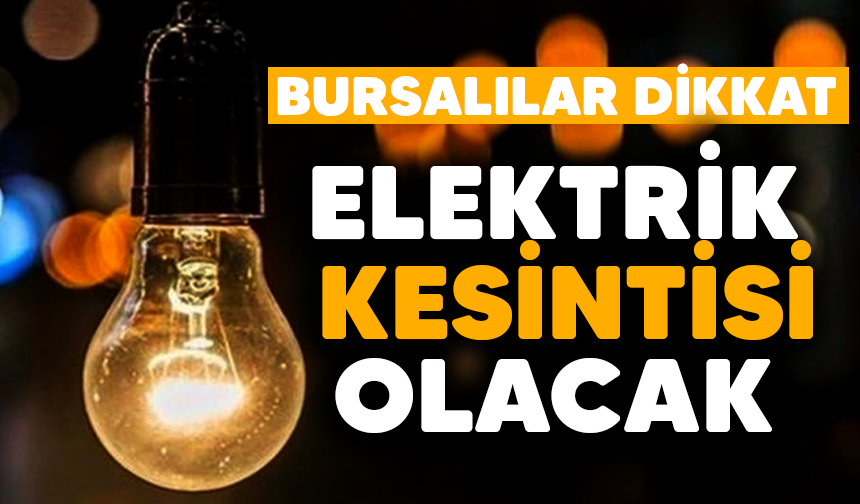 Bursalılar dikkat! 13 İlçede elektrik kesintisi
