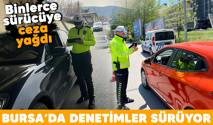 Bursa'da denetimler sürüyor! Binlerce sürücüye ceza yağdı