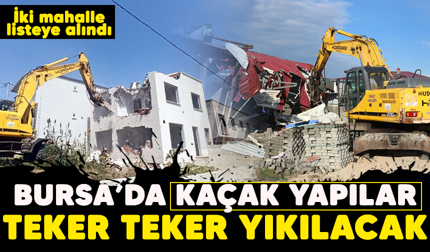Bursa'da kaçak yapılar teker teker yıkılacak! İki mahalle listeye alındı