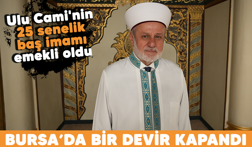 Bursa'da bir devir kapandı! Ulu Cami'nin 25 senelik baş imamı emekli oldu