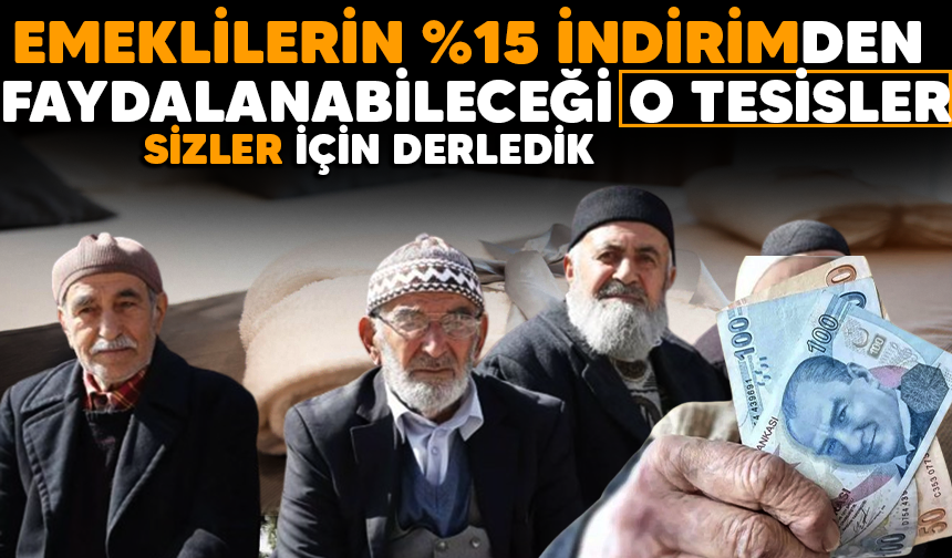 Emeklilerin %15 indirimden faydalanabileceği o tesisler! Sizler için derledik