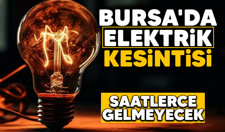 Bursa'da elektrik kesintisi! Saatlerce gelmeyecek