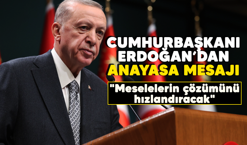 Cumhurbaşkanı Erdoğan’dan anayasa mesajı: "Meselelerin çözümünü hızlandıracak"