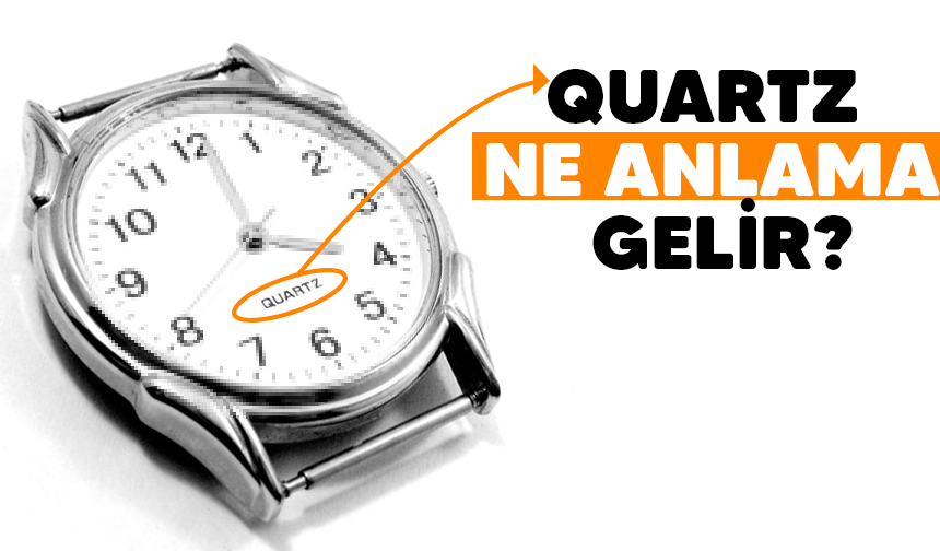 Kol saatlerindeki 'Quartz' yazısı ne anlama gelir?