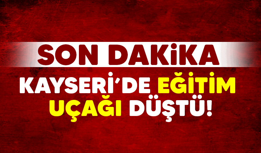 Son dakika: Kayseri'de eğitim uçağı düştü!