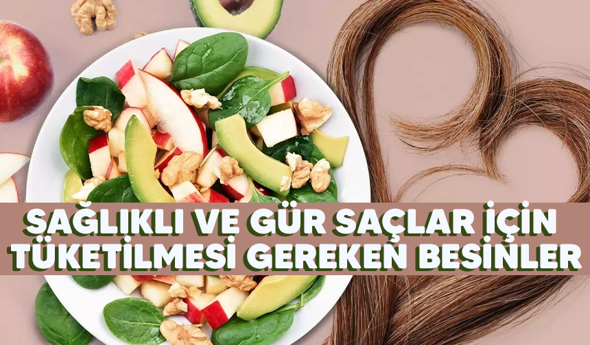 Sağlıklı ve gür saçlar için tüketilmesi gereken besinler