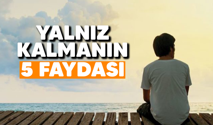 İşte yalnız kalmanın insanlar üzerindeki 5 faydası!