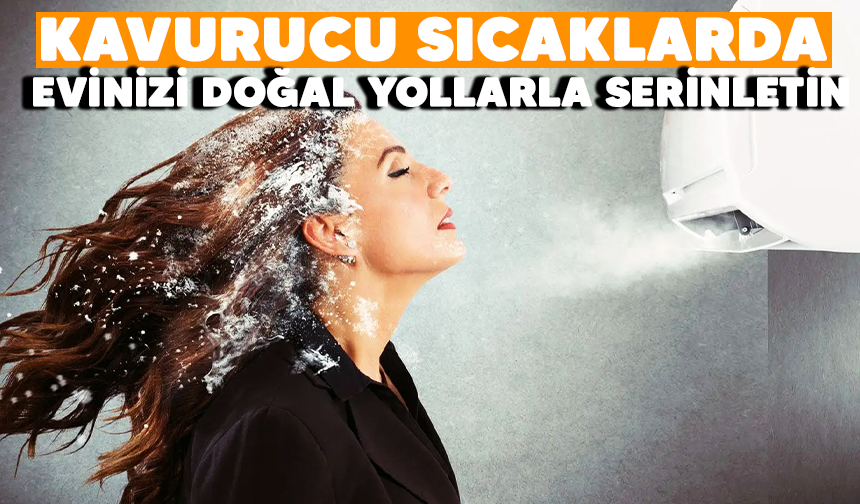 Yaz sıcağına karşı evinizde doğal yollarla serinlemenin yolları