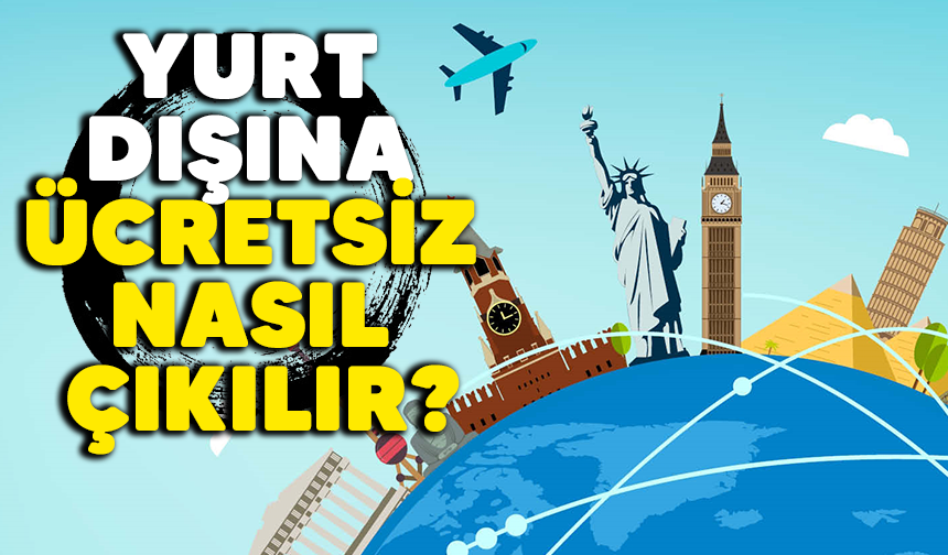 Yurt dışına ücretsiz nasıl çıkılır