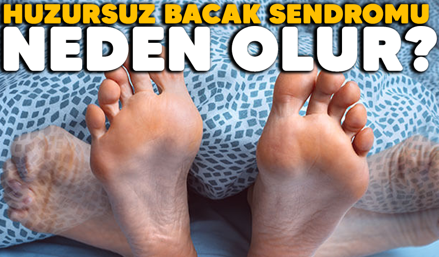 Huzursuz bacak sendromu neden olur?