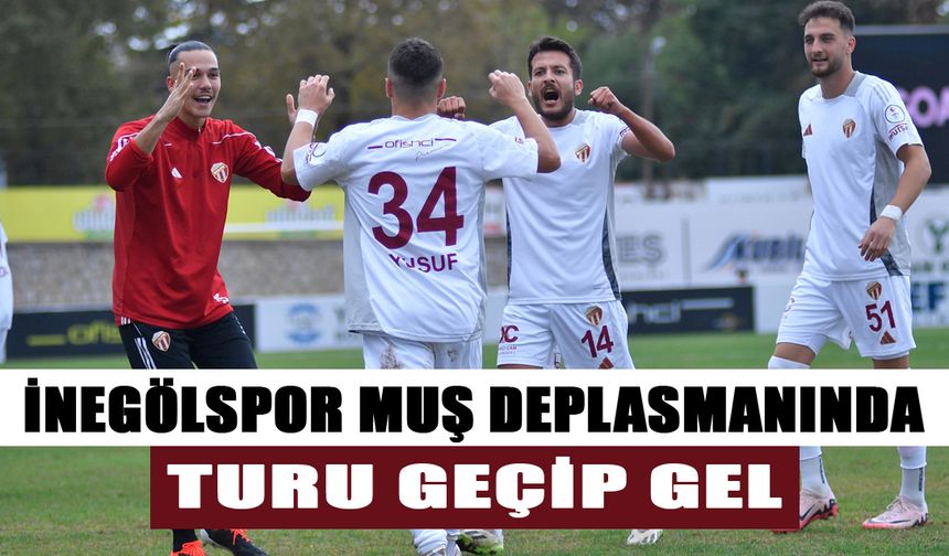 İNEGÖLSPOR MUŞ DEPLASMANINDA TUR PEŞİNDE