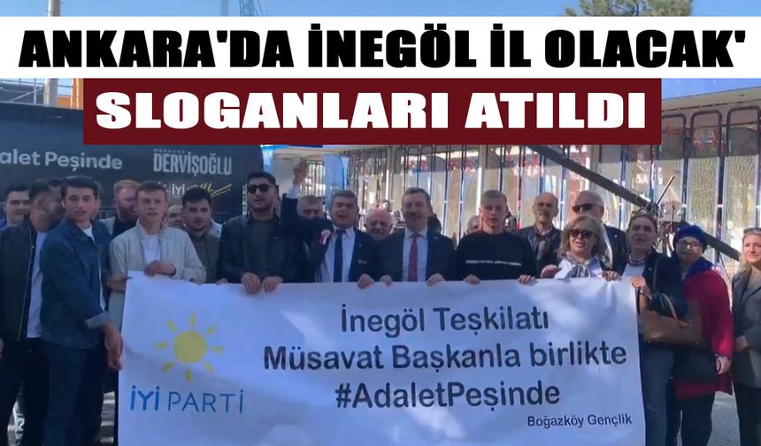 ANKARA'DA İNEGÖL İL OLACAK' SLOGANLARI ATILDI