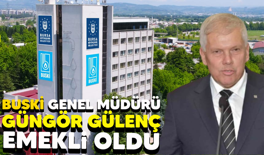 BUSKİ Genel Müdürü Güngör Gülenç emekli oldu