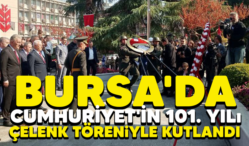 Bursa’da cumhuriyetin 101. yılı çelenk töreniyle kutlandı