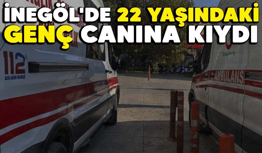 İnegöl'de 22 yaşındaki genç canına kıydı