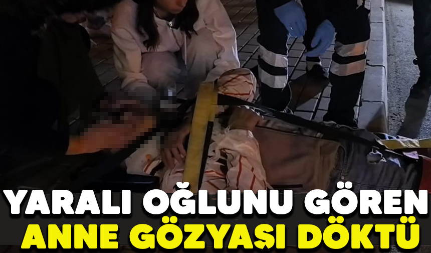 Yaralı oğlunu gören anne gözyaşı döktü