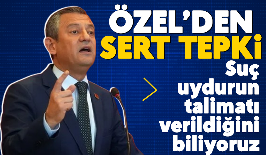 Özel'den sert tepki: "Suç uydurun' talimatı verildiğini biliyoruz"