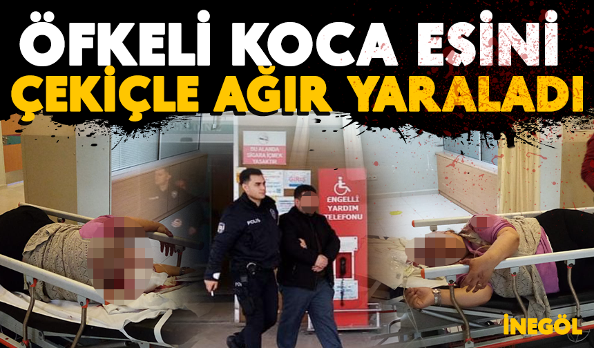 İnegöl'de öfkeli koca eşini çekiçle ağır yaraladı