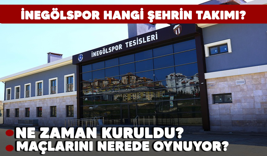 İNEGÖLSPOR HANGİ ŞEHRİN TAKIMI? NE ZAMAN KURULDU? MAÇLARINI NEREDE OYNUYOR?