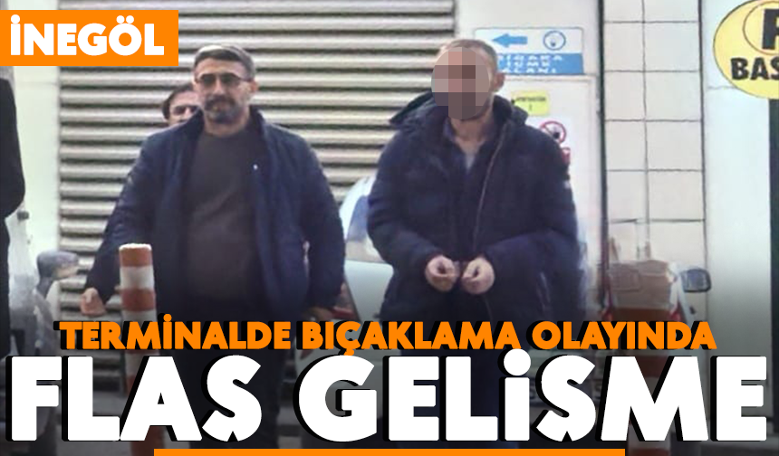 İnegöl terminalinde bıçaklama olayında flaş gelişme