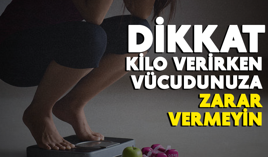 Dikkat: “Vücudumuza zarar verecek şekilde kilo vermemek lazım”