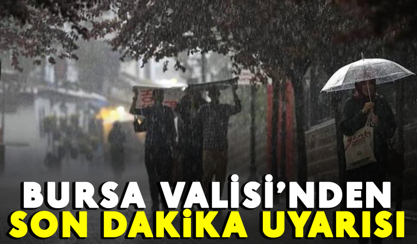 Bursa Valisi'nden son dakika uyarısı