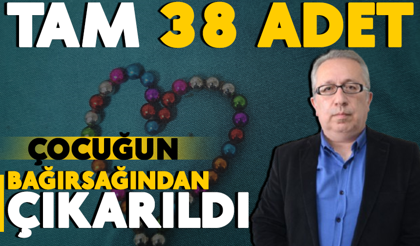 5 yaşındaki çocuğun bağırsağından 38 adet mıknatıs çıkarıldı