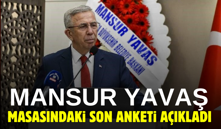 Mansur Yavaş masasındaki son anketi açıkladı!