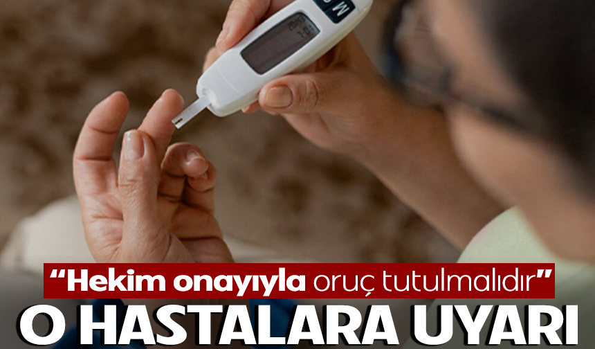 Diyabet hastalarına ’oruç’ uyarısı