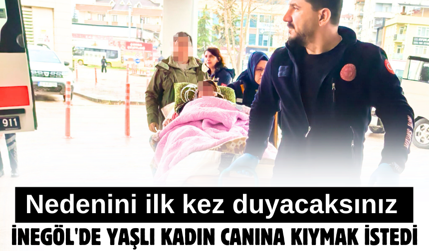 İnegöl'de yaşlı kadın canına kıymak istedi