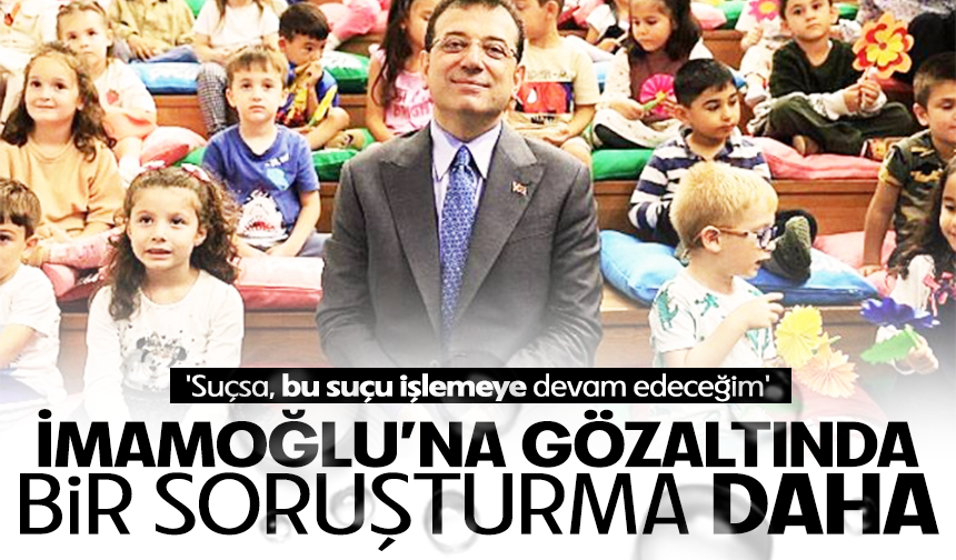 Gözaltındaki İmamoğlu'na 'Kreş' soruşturması!
