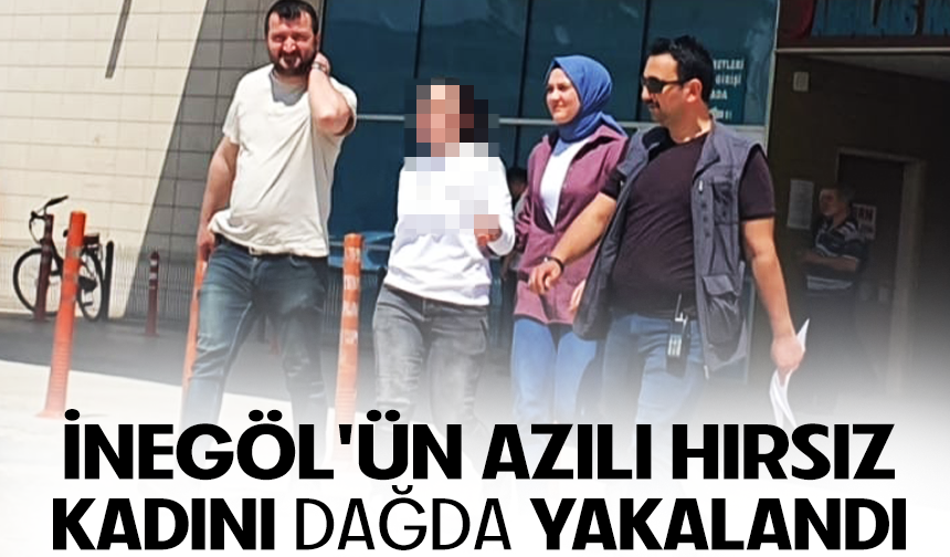 İnegöl'ün azılı hırsız kadını dağda yakalandı