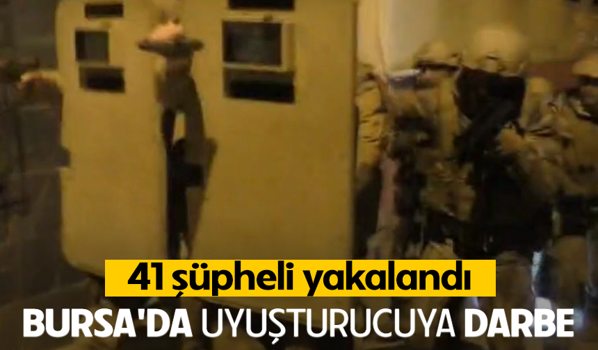 Bursa'da uyuşturucuya darbe: 41 şüpheli yakalandı