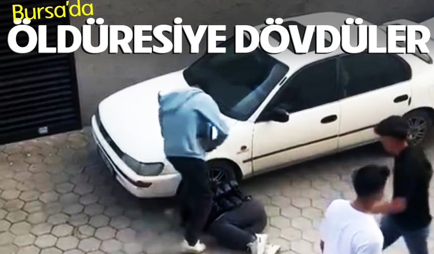 Bursa'da öldüresiye dövdüler