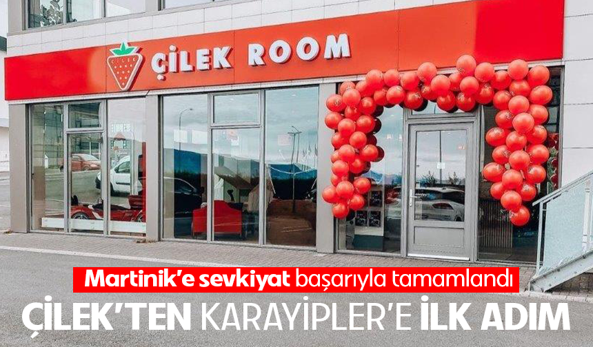 Çilek’ten Karayipler’e ilk adım: Martinik’e sevkiyat başarıyla tamamlandı