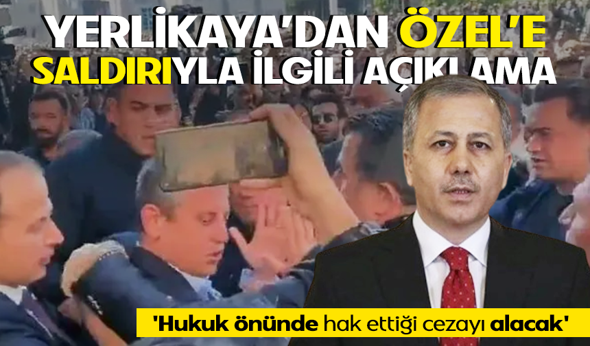 Özgür Özel'e saldırı sonrası İçişleri Bakanı Ali Yerlikaya'dan ilk açıklama