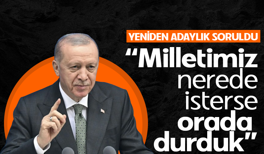 Cumhurbaşkanı Erdoğan’dan adaylık açıklaması