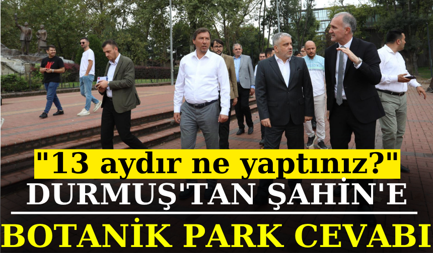 Durmuş'tan Şahin'e Botanik Park Cevabı